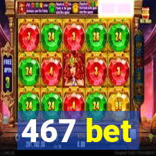 467 bet